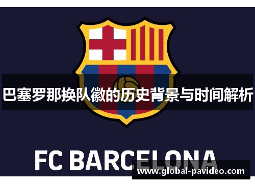 巴塞罗那换队徽的历史背景与时间解析 巴塞罗那换队徽的历史背景与时间解析