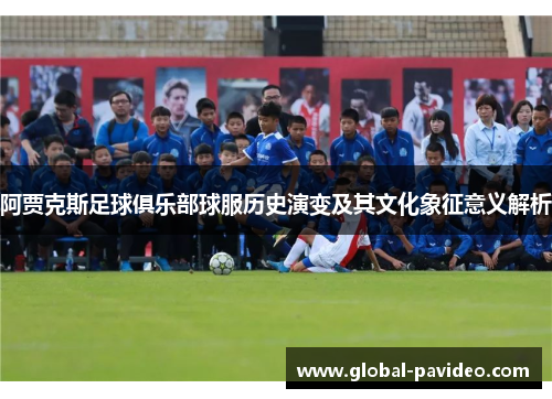 阿贾克斯足球俱乐部球服历史演变及其文化象征意义解析