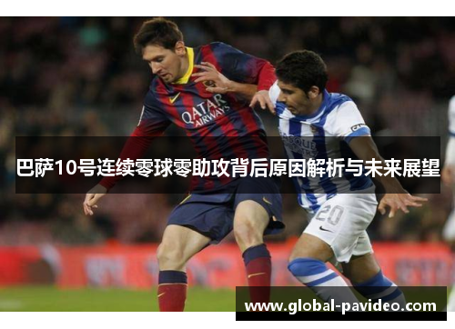 巴萨10号连续零球零助攻背后原因解析与未来展望