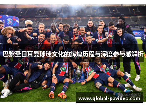 巴黎圣日耳曼球迷文化的辉煌历程与深度参与感解析