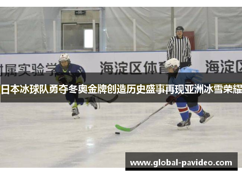 日本冰球队勇夺冬奥金牌创造历史盛事再现亚洲冰雪荣耀 日本冰球队勇夺冬奥金牌创造历史盛事再现亚洲冰雪荣耀