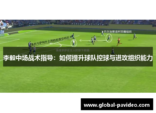 李毅中场战术指导：如何提升球队控球与进攻组织能力