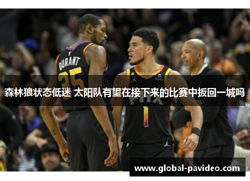 森林狼状态低迷 太阳队有望在接下来的比赛中扳回一城吗