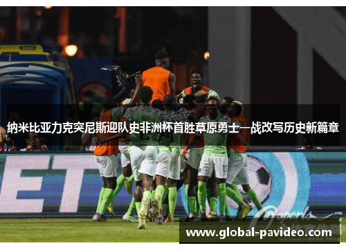 纳米比亚力克突尼斯迎队史非洲杯首胜草原勇士一战改写历史新篇章 纳米比亚力克突尼斯迎队史非洲杯首胜草原勇士一战改写历史新篇章